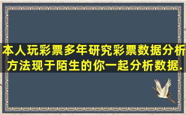 本人玩彩票多年,研究彩票数据分析方法,现于陌生的你一起分析数据,...