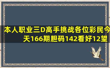 本人职业三D高手,挑战各位彩民,今天166期胆码142,看好12,望大家...