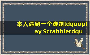 本人遇到一个难题,“play Scrabble”是什么意思啊?