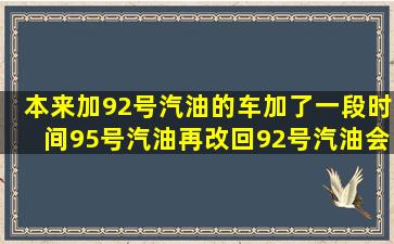 本来加92号汽油的车,加了一段时间95号汽油,再改回92号汽油会怎么样?