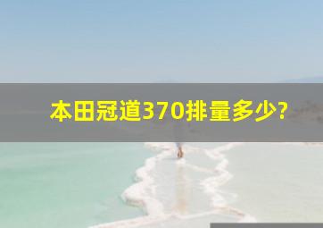 本田冠道370排量多少?