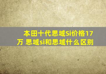 本田十代思域Si价格17万 思域si和思域什么区别