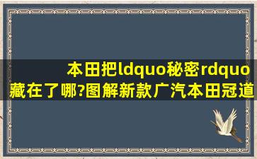 本田把“秘密”藏在了哪?图解新款广汽本田冠道核心变化