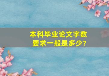 本科毕业论文字数要求一般是多少?