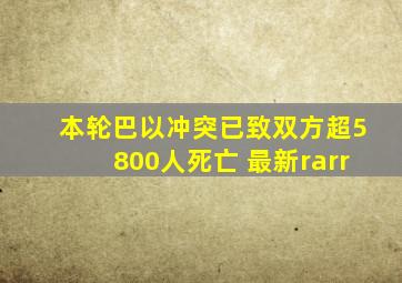 本轮巴以冲突已致双方超5800人死亡 最新→