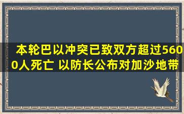 本轮巴以冲突已致双方超过5600人死亡 以防长公布对加沙地带的战争...