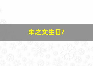 朱之文生日?