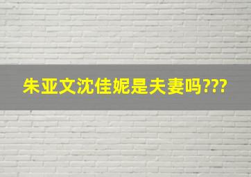 朱亚文沈佳妮是夫妻吗???