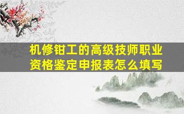 机修钳工的高级技师职业资格鉴定申报表怎么填写