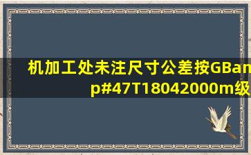 机加工处未注尺寸公差按GB/T18042000m级验收是什么意思,回答...