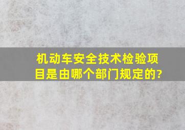 机动车安全技术检验项目是由哪个部门规定的?