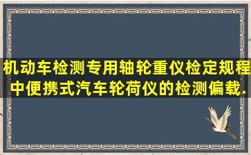 机动车检测专用轴(轮)重仪检定规程中便携式汽车轮荷仪的检测偏载...