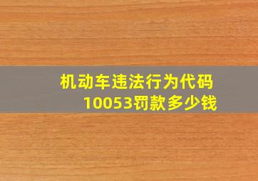 机动车违法行为代码10053罚款多少钱