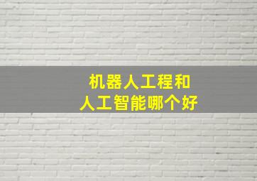 机器人工程和人工智能哪个好