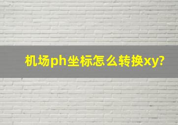 机场ph坐标怎么转换xy?