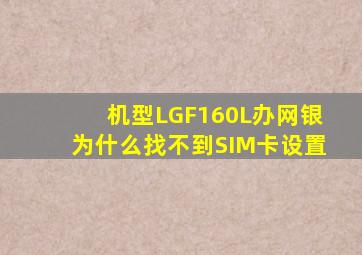 机型LGF160L办网银为什么找不到SIM卡设置