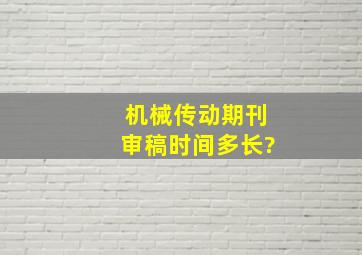 机械传动期刊审稿时间多长?