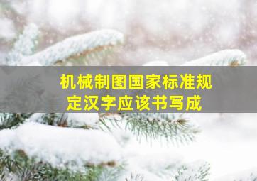 机械制图国家标准规定汉字应该书写成( )。