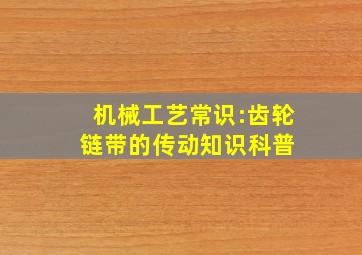 机械工艺常识:齿轮、链、带的传动知识科普 