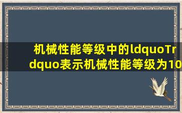 机械性能等级中的“T”表示机械性能等级为10.9级。