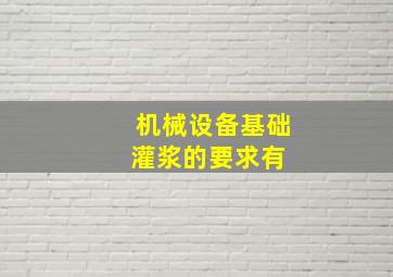 机械设备基础灌浆的要求有( )。