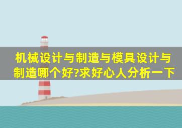 机械设计与制造与模具设计与制造哪个好?求好心人分析一下