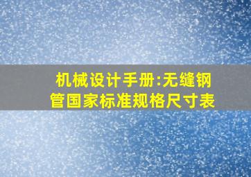 机械设计手册:无缝钢管国家标准规格尺寸表