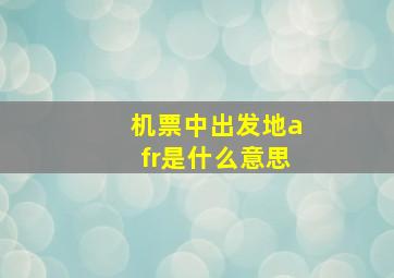 机票中出发地afr是什么意思