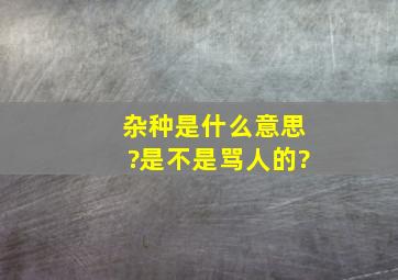 杂种是什么意思?是不是骂人的?