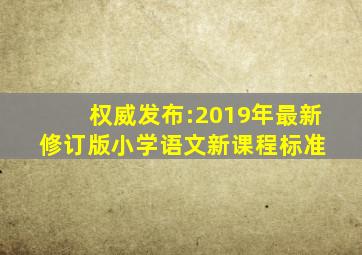 权威发布:2019年「最新修订版」小学语文新课程标准 