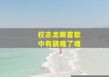 权志龙哪首歌中有晓嘎了嘎