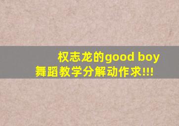 权志龙的good boy舞蹈教学分解动作,求!!!