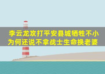 李云龙攻打平安县城牺牲不小,为何还说不拿战士生命换老婆 