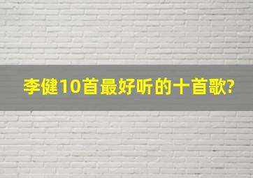 李健10首最好听的十首歌?