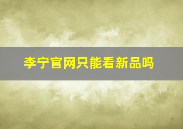 李宁官网只能看新品吗