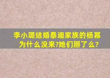 李小璐结婚泰迪家族的杨幂为什么没来?她们掰了么?