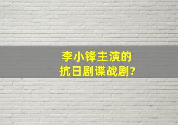 李小锋主演的抗日剧谍战剧?