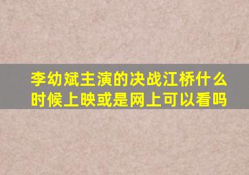 李幼斌主演的《决战江桥》什么时候上映或是网上可以看吗(