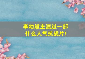 李幼斌主演过一部什么人气抗战片!