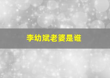 李幼斌老婆是谁(