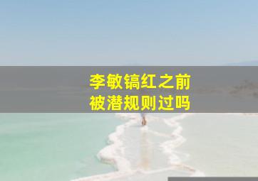 李敏镐红之前被潜规则过吗