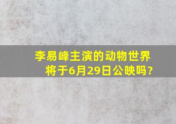 李易峰主演的《动物世界》将于6月29日公映吗?