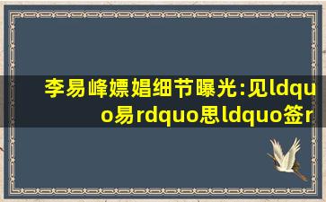 李易峰嫖娼细节曝光:见“易”思“签”,男星嫖娼的原因难以置信|娱 ...