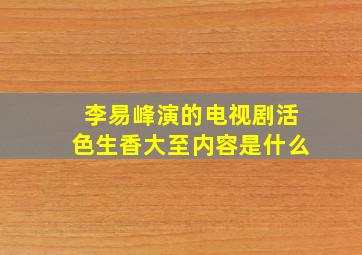 李易峰演的电视剧(活色生香)大至内容是什么