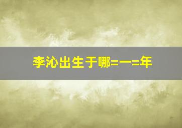 李沁。出生于哪=一=年