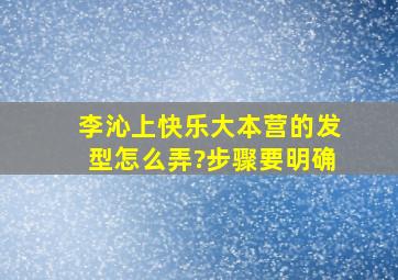 李沁上快乐大本营的发型怎么弄?步骤要明确