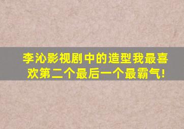 李沁影视剧中的造型,我最喜欢第二个,最后一个最霸气!