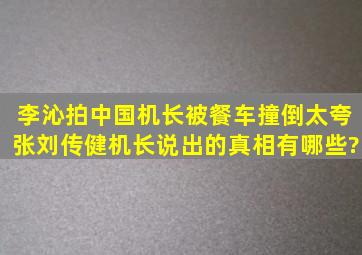 李沁拍《中国机长》被餐车撞倒太夸张,刘传健机长说出的真相有哪些?