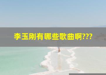 李玉刚有哪些歌曲啊???