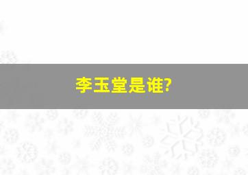 李玉堂是谁?